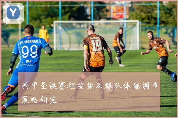 西甲圣诞赛程安排及球队体能调节策略研究