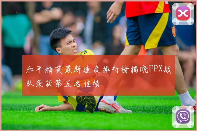 和平精英最新速度排行榜揭晓FPX战队荣获第五名佳绩